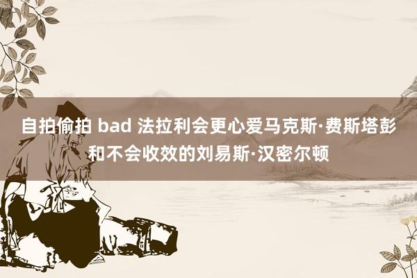 自拍偷拍 bad 法拉利会更心爱马克斯·费斯塔彭和不会收效的刘易斯·汉密尔顿